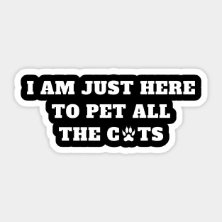 I Am Just Here To Pet All The Cats Sticker